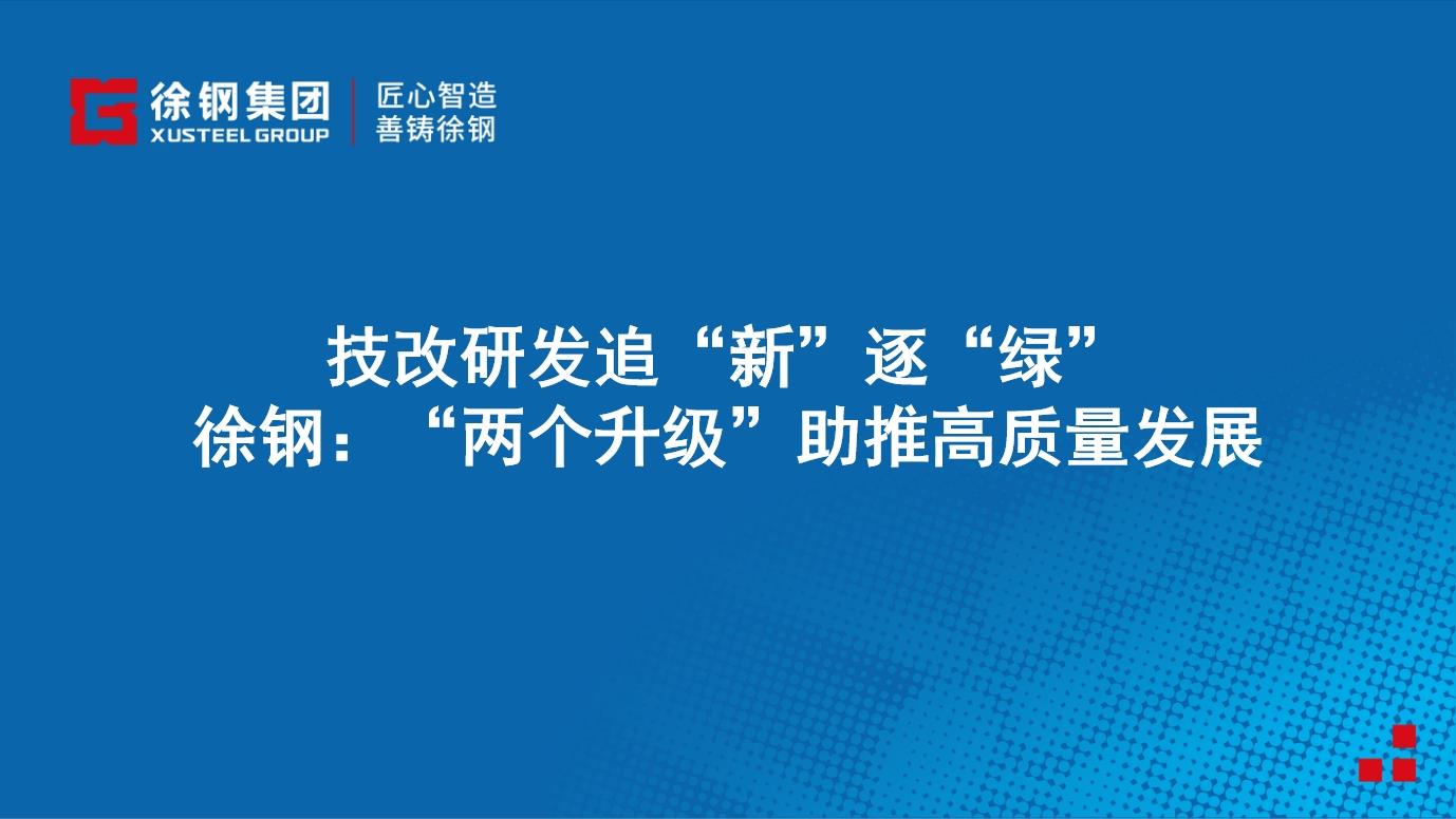 技改研發追“新”逐“綠”  徐鋼：“兩個升級”助推高質量發展